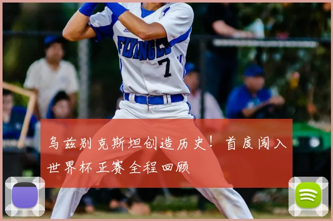乌兹别克斯坦创造历史！首度闯入世界杯正赛全程回顾